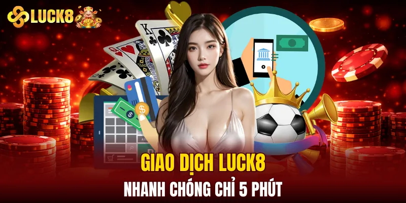 LUCK8 | Trang Chủ Luck8 Chính Thức | Nạp Đầu +188K 15 Giao dịch LUCK8 nhanh chóng chỉ 5 phút
